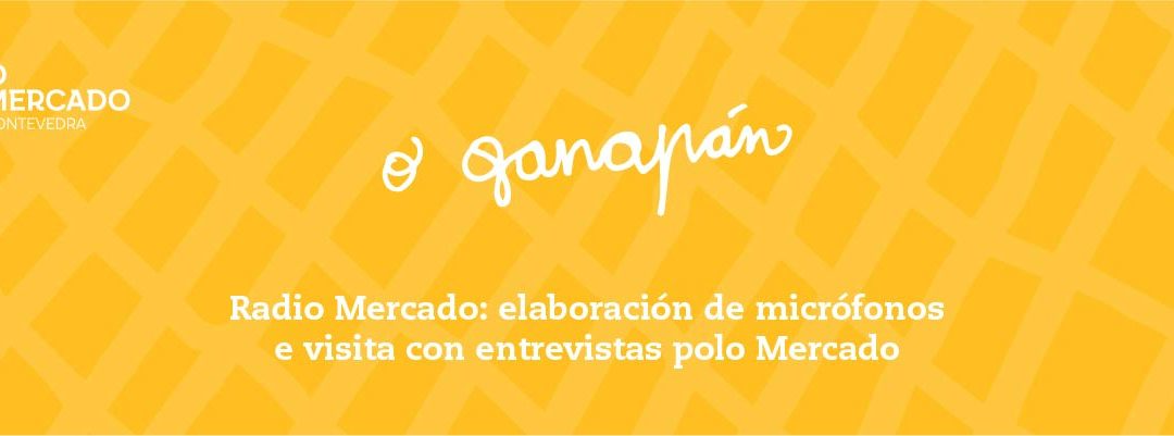O Ganapán do Nadal: Radio Mercado, elaboración de micrófonos e visita con entrevistas polo Mercado