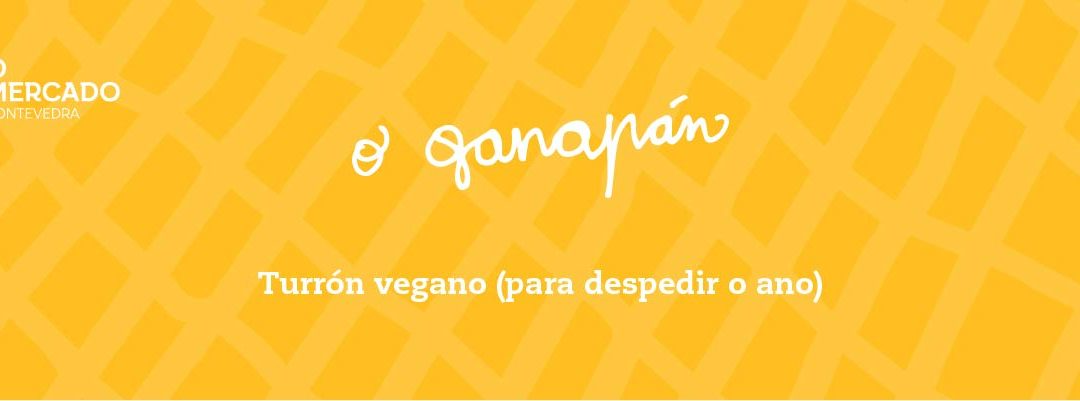 O Ganapán do Nadal: Turrón vegano (para despedir o ano)