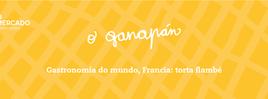 O Ganapán (espazo GASTRO). Gastronomía do mundo, Francia: Torta Flambé